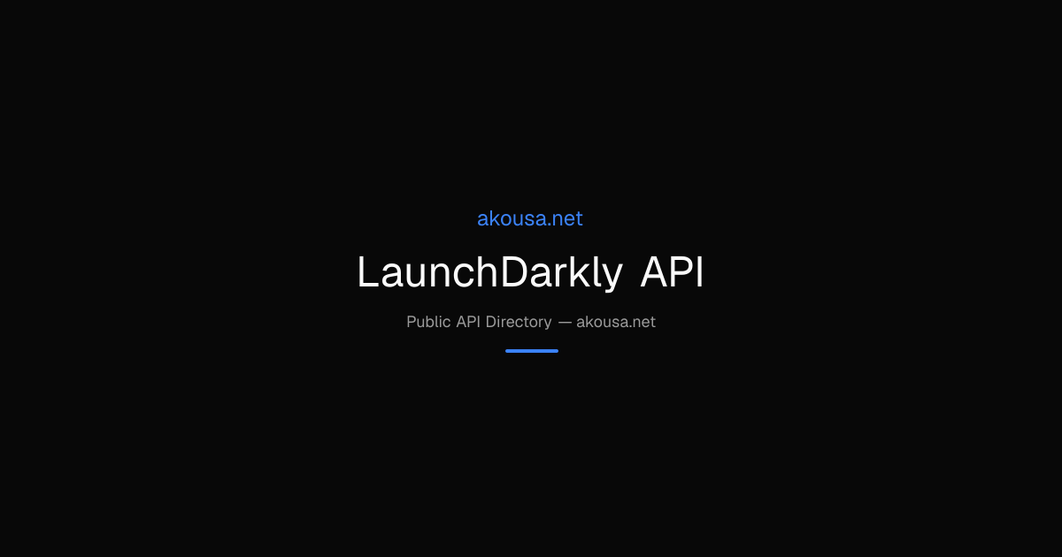 LaunchDarkly API API — Documentation & Guide | Akousa