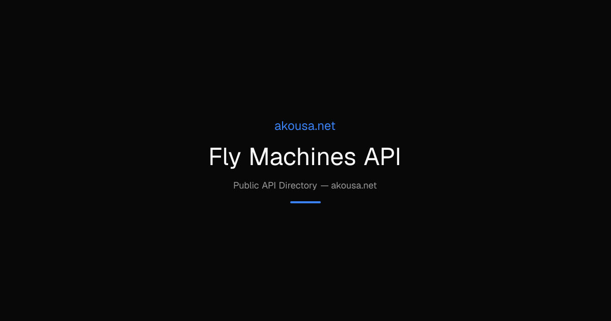 Fly Machines API API — Documentation & Guide | Akousa