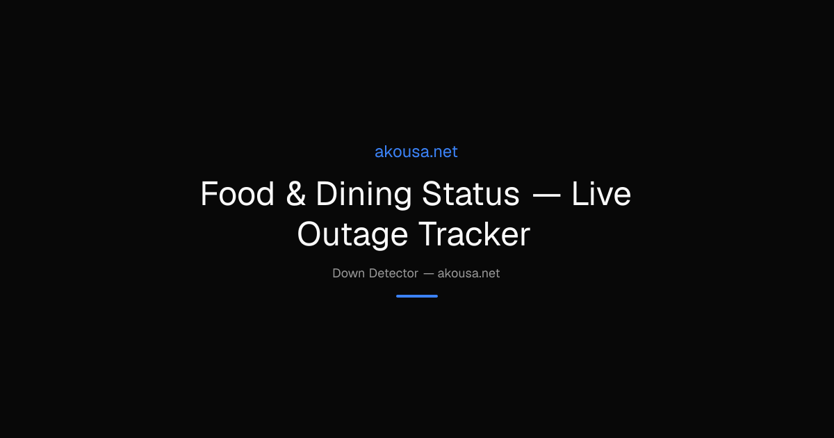 Food & Dining Status — Live Outage Tracker | Akousa