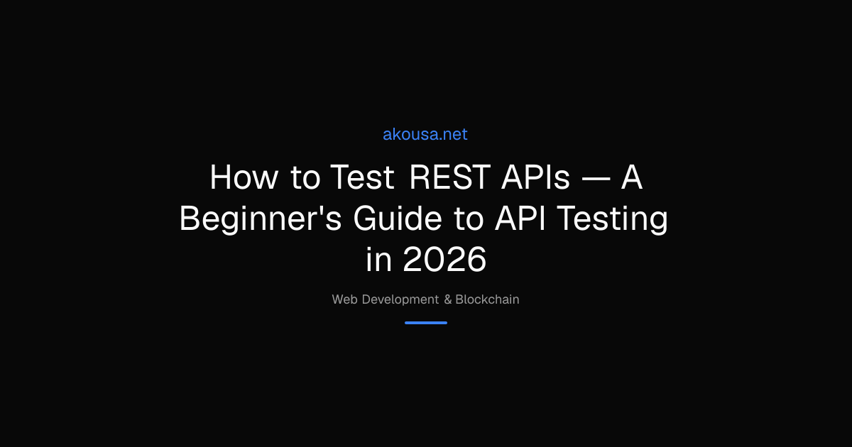 How to Test REST APIs — A Beginner's Guide to API Testing | Akousa